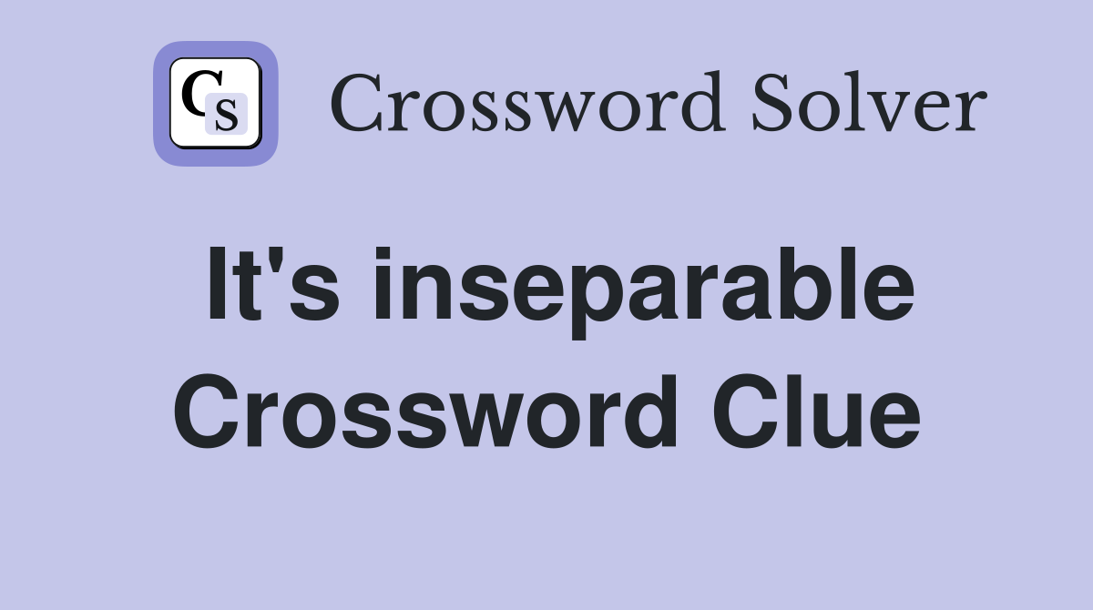 It's inseparable Crossword Clue