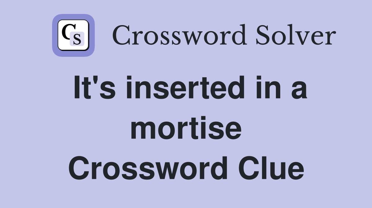 It's inserted in a mortise Crossword Clue