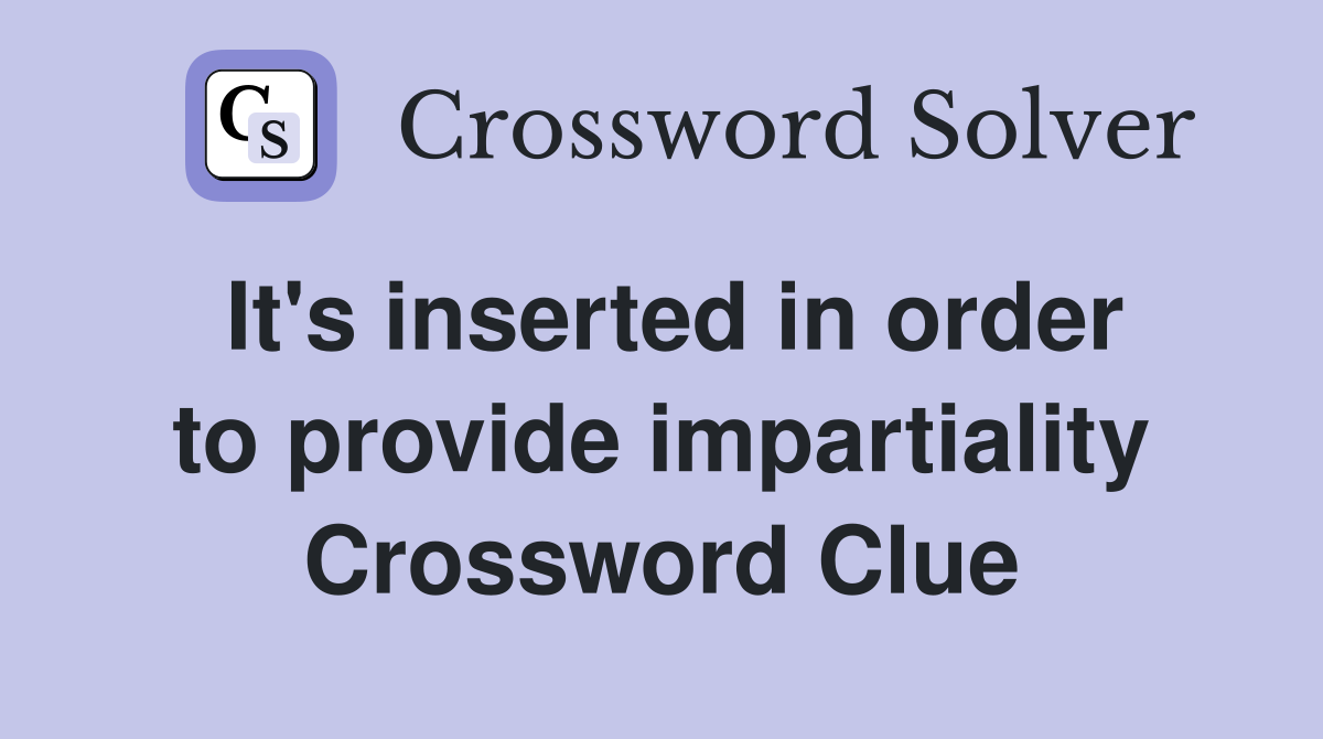 It's inserted in order to provide impartiality Crossword Clue