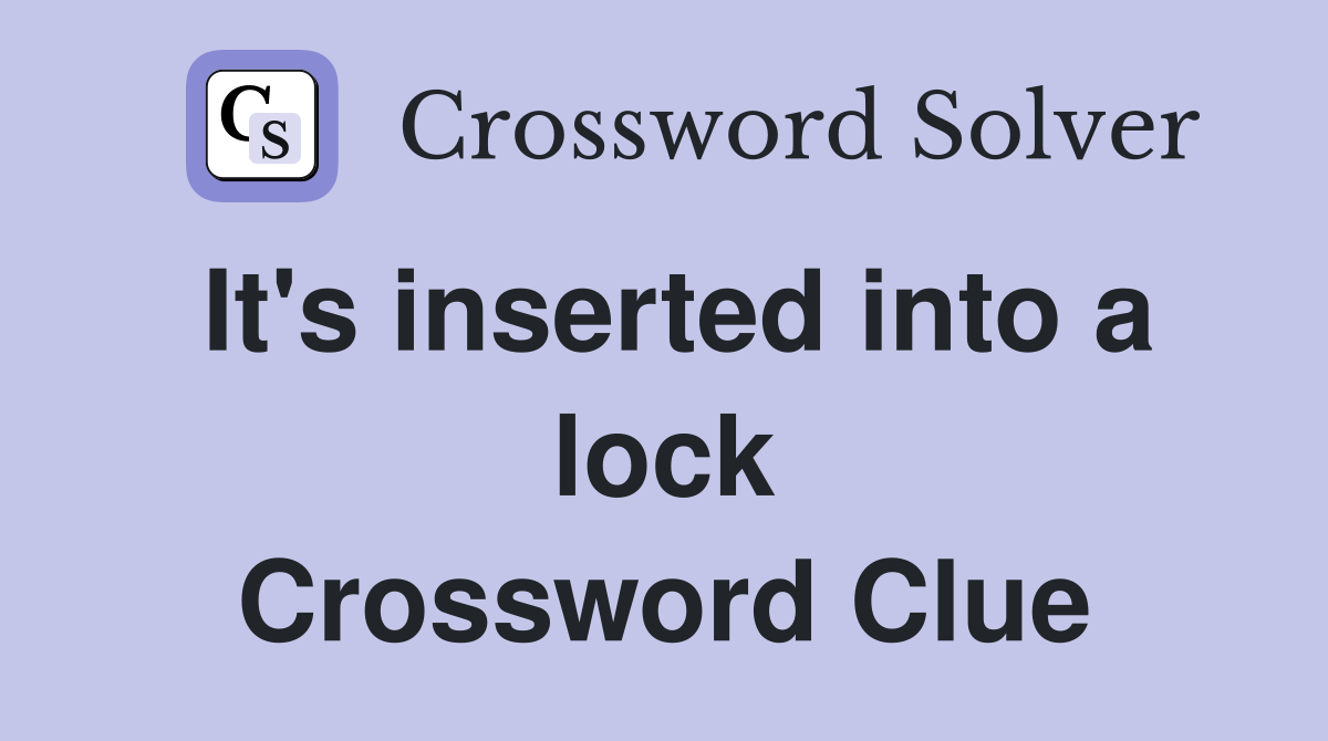 It's inserted into a lock Crossword Clue