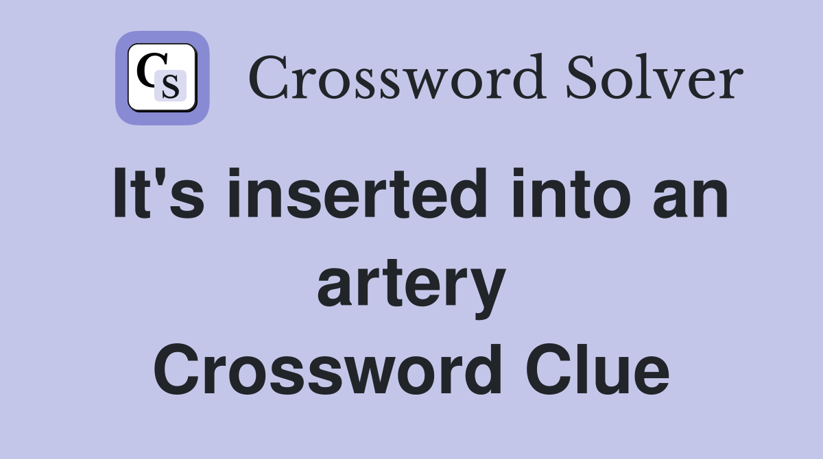 It's inserted into an artery Crossword Clue