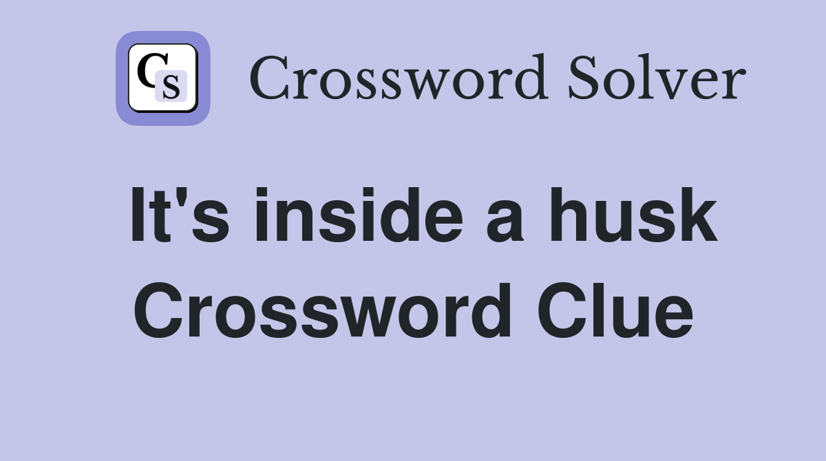 It's inside a husk Crossword Clue