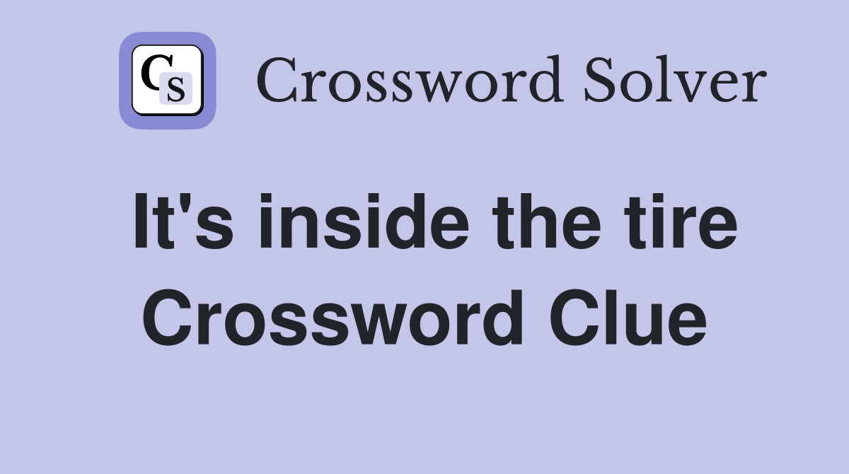 It's inside the tire Crossword Clue