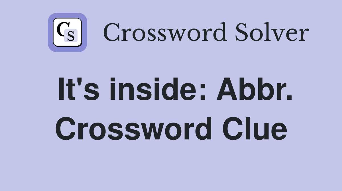 It's inside: Abbr. Crossword Clue