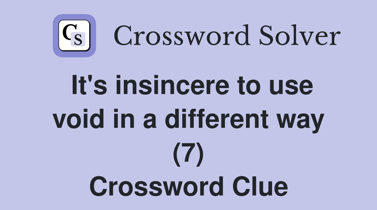 It's insincere to use void in a different way (7) Crossword Clue