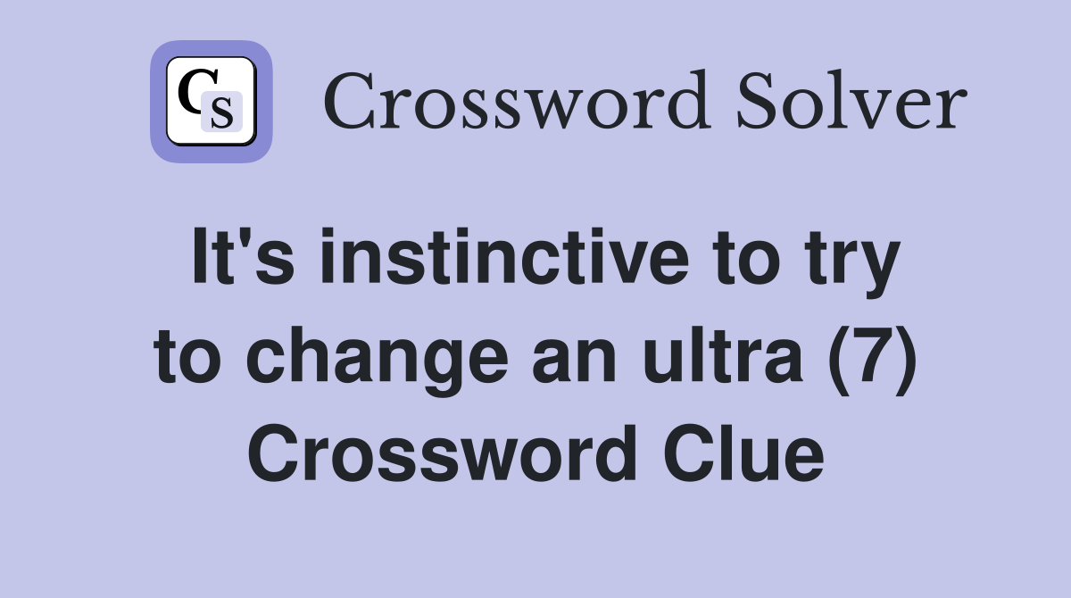 It's instinctive to try to change an ultra (7) Crossword Clue
