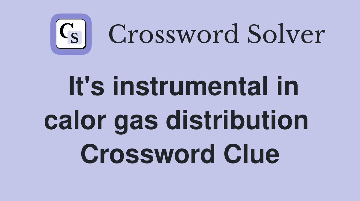 It's instrumental in calor gas distribution  Crossword Clue