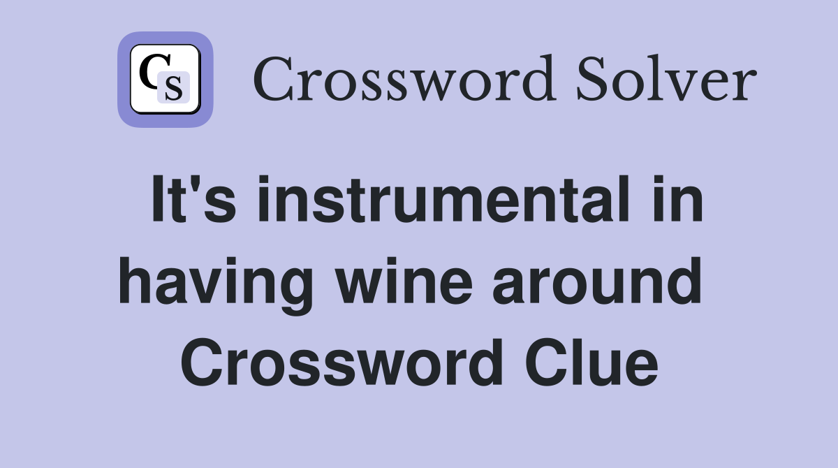 It's instrumental in having wine around  Crossword Clue