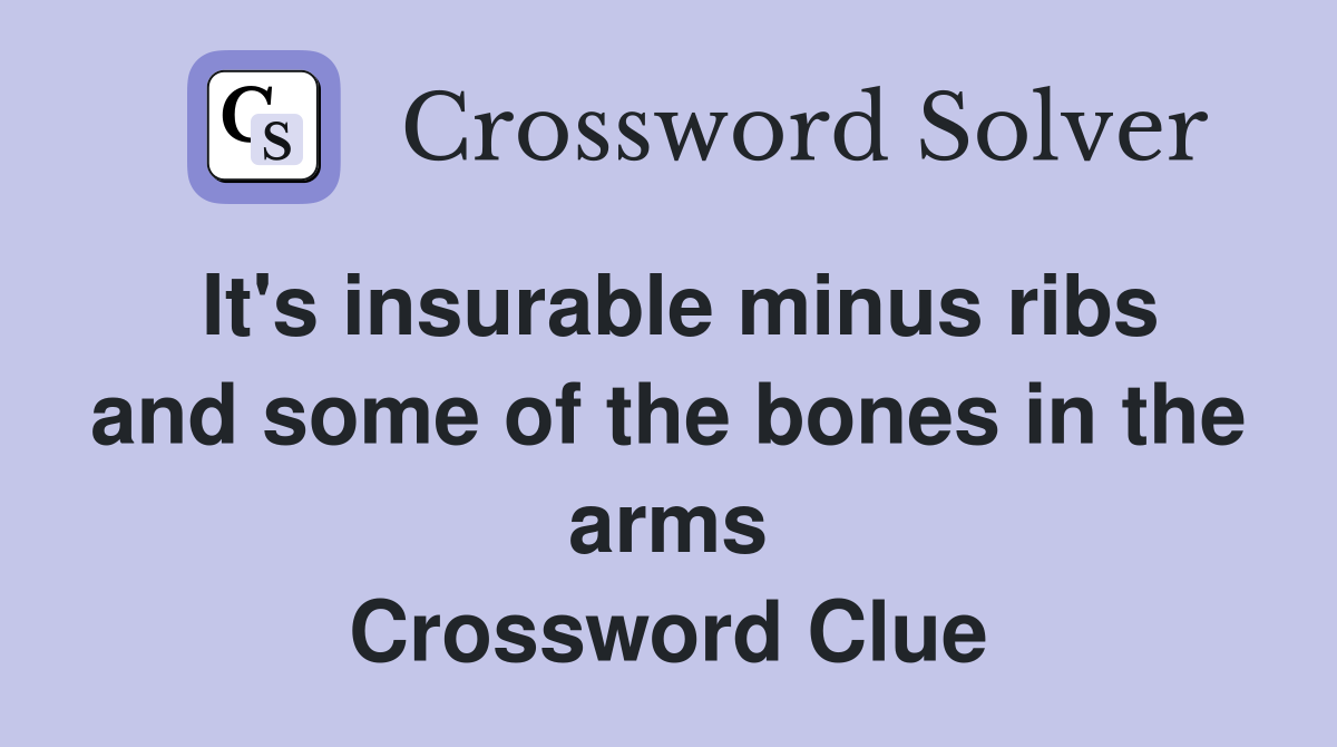 It's insurable minus ribs and some of the bones in the arms Crossword Clue