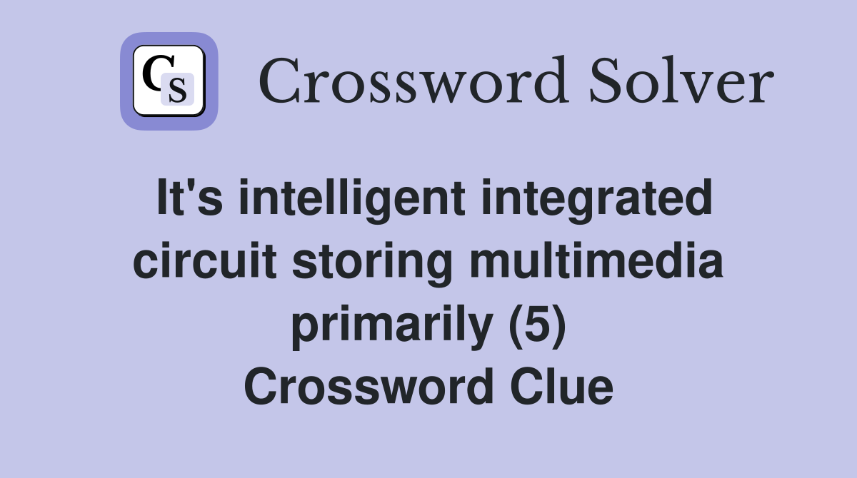 It's intelligent integrated circuit storing multimedia primarily (5) Crossword Clue