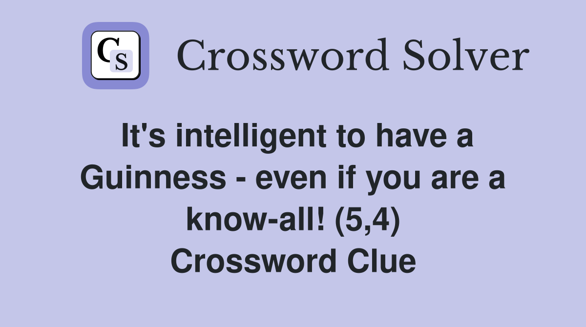 It's intelligent to have a Guinness - even if you are a know-all! (5,4) Crossword Clue