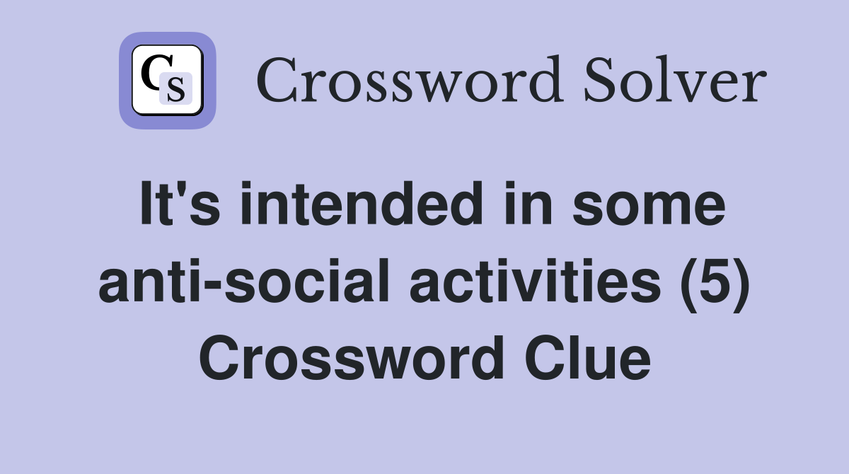 It's intended in some anti-social activities (5) Crossword Clue