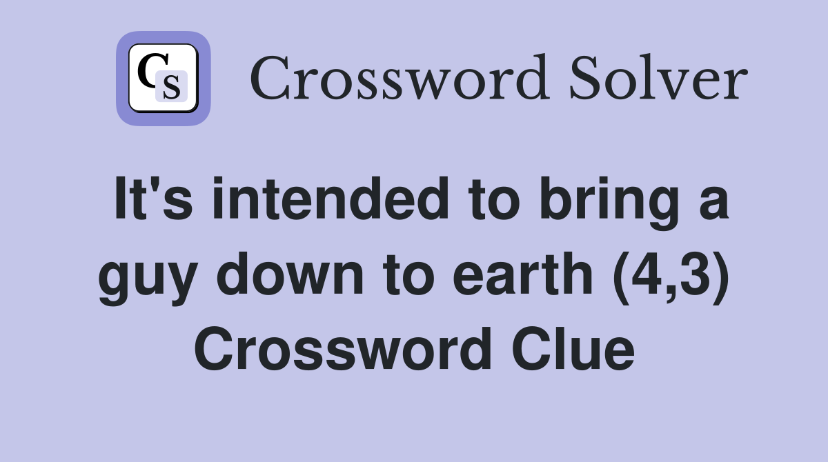 It's intended to bring a guy down to earth (4,3) Crossword Clue