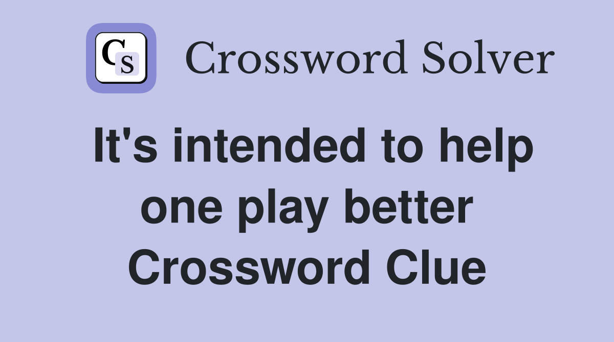 It's intended to help one play better Crossword Clue