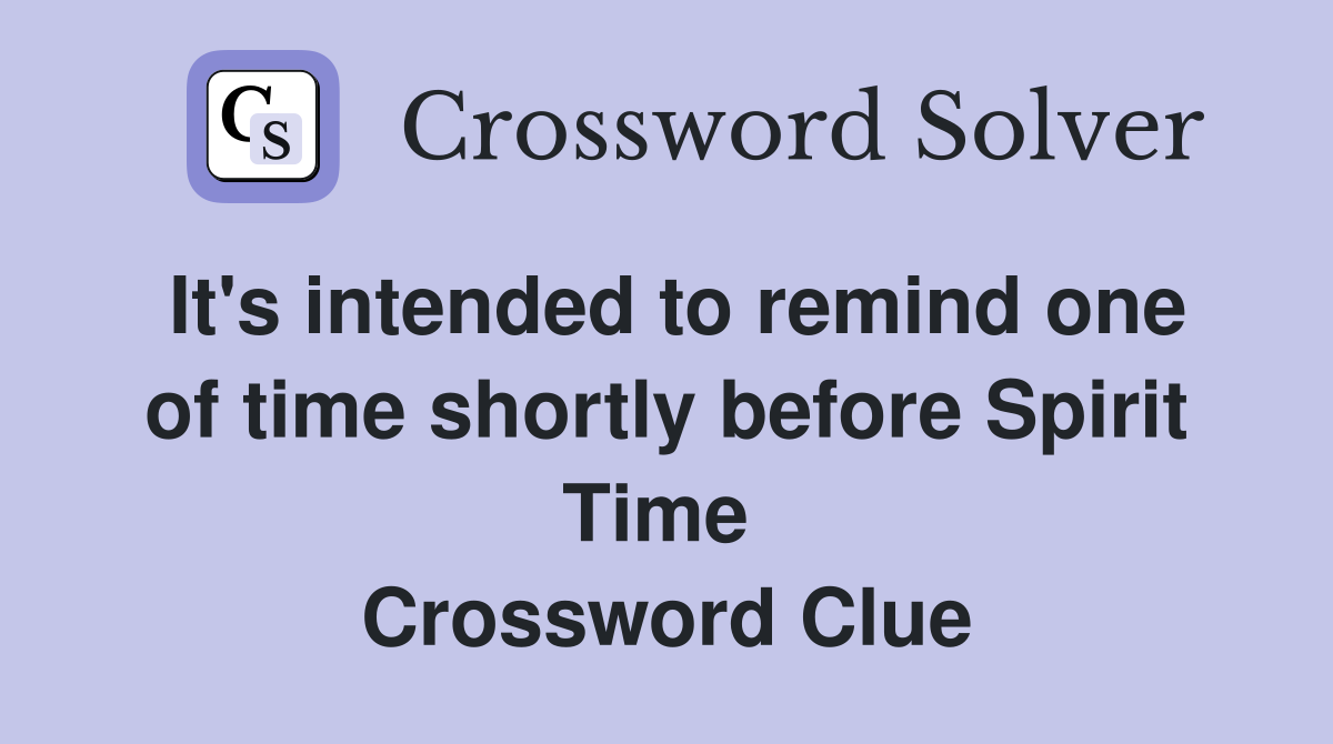 It's intended to remind one of time shortly before Spirit Time  Crossword Clue