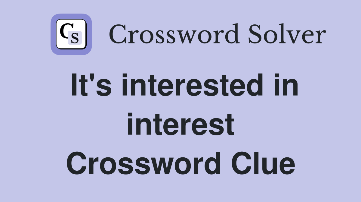 It's interested in interest Crossword Clue