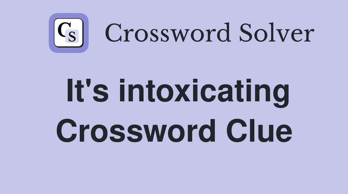 It's intoxicating Crossword Clue
