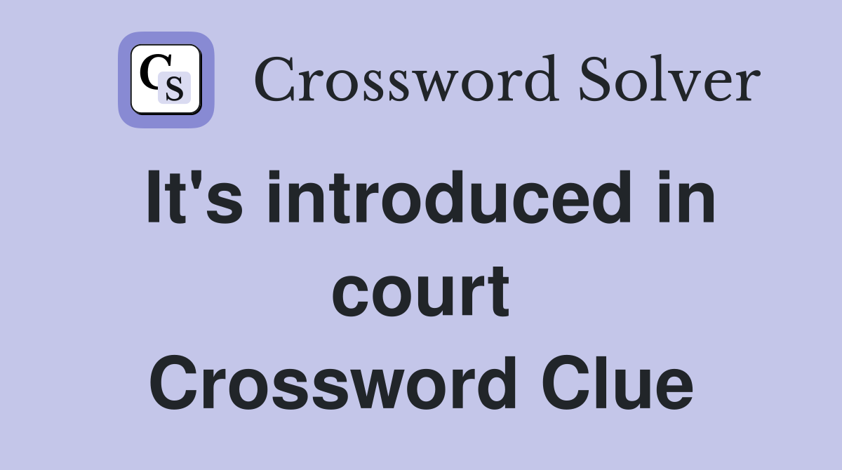 It's introduced in court Crossword Clue