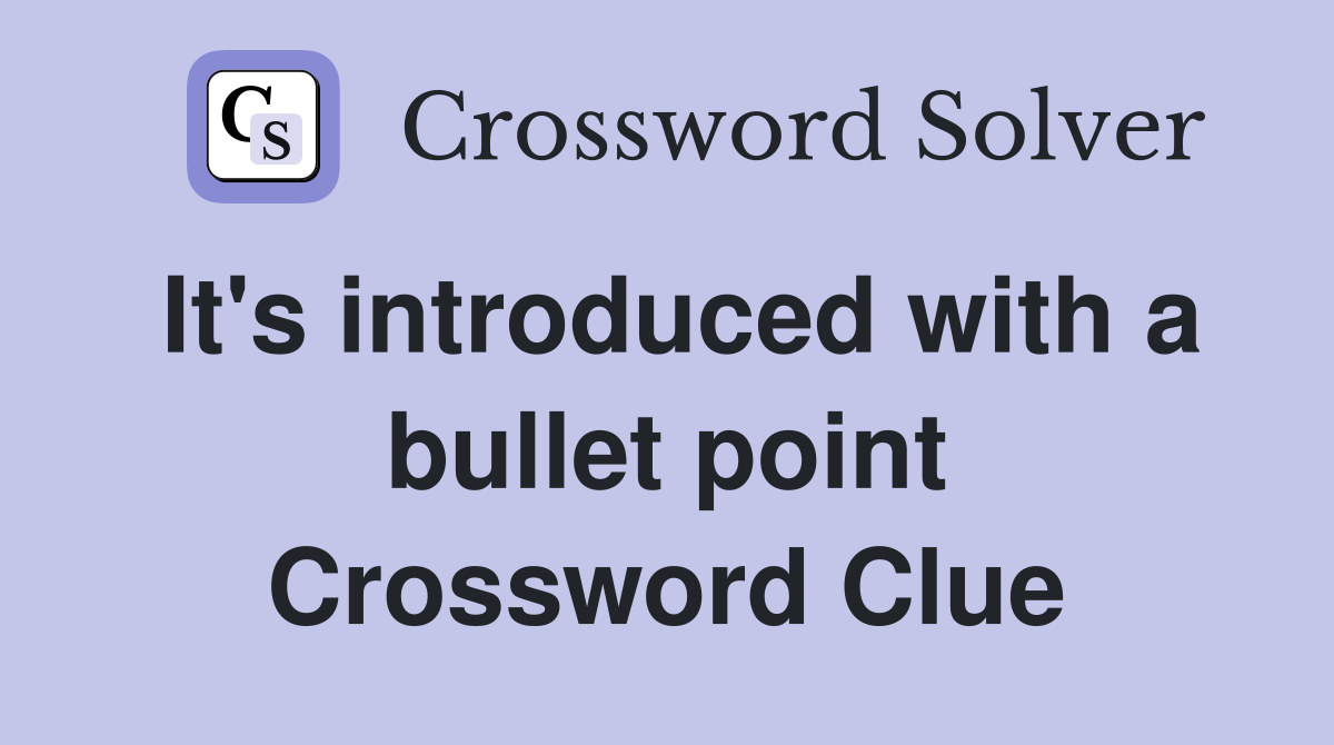 It's introduced with a bullet point Crossword Clue
