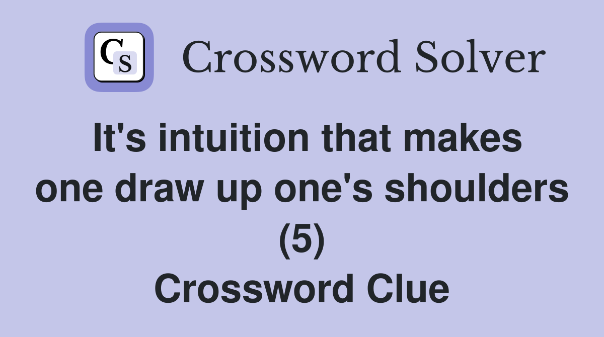 It's intuition that makes one draw up one's shoulders (5) Crossword Clue