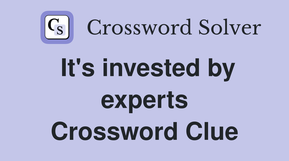 It's invested by experts Crossword Clue