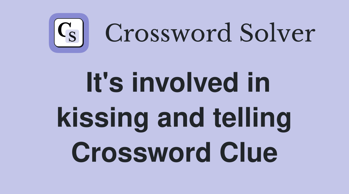 It's involved in kissing and telling Crossword Clue