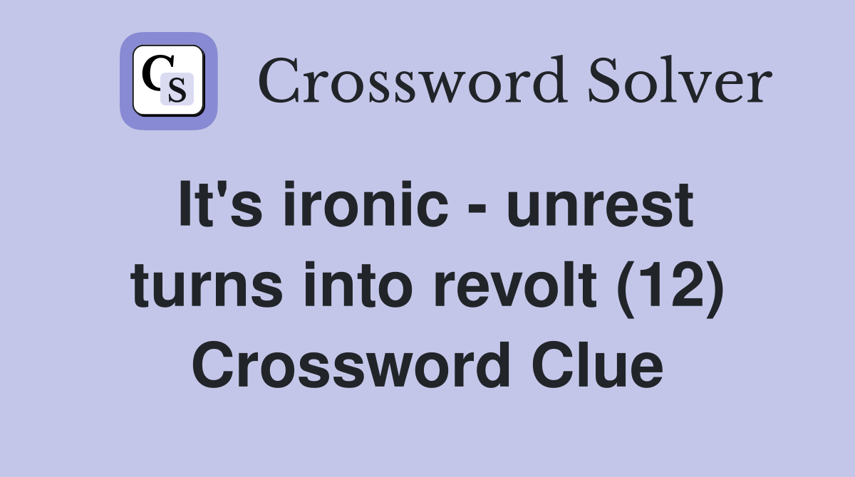 It's ironic - unrest turns into revolt (12) Crossword Clue