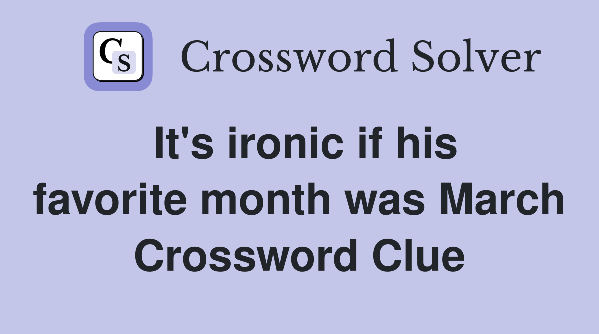 It's ironic if his favorite month was March Crossword Clue