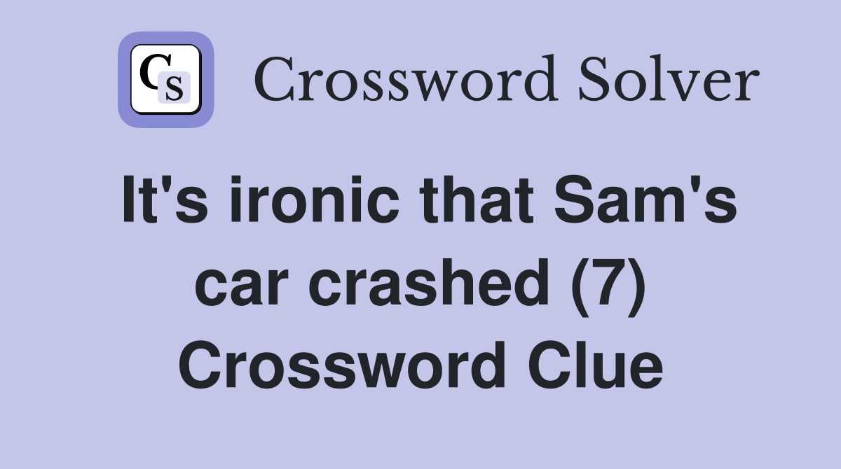 It's ironic that Sam's car crashed (7) Crossword Clue