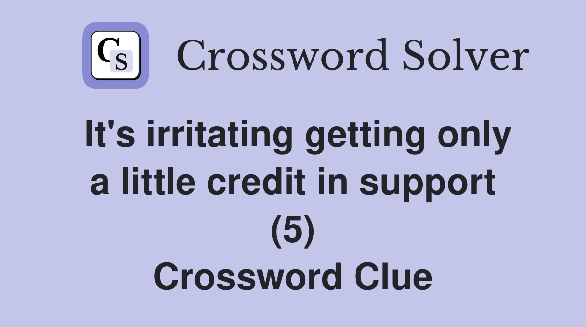 It's irritating getting only a little credit in support (5) Crossword Clue