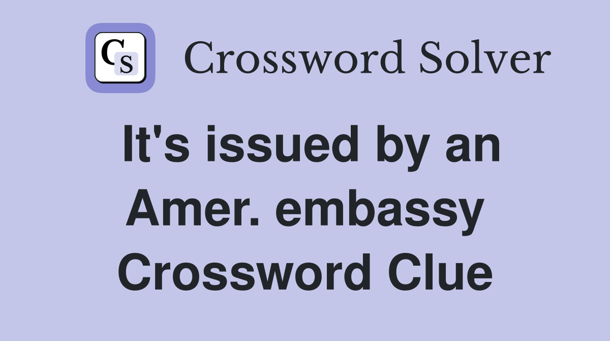 It's issued by an Amer. embassy Crossword Clue