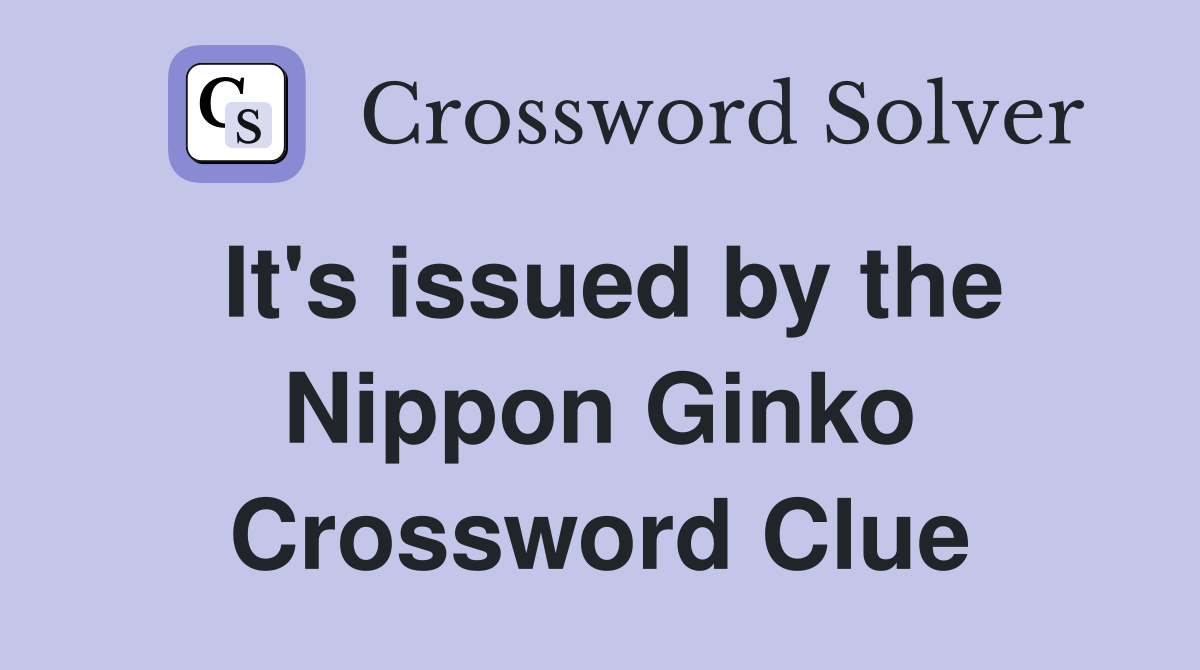 It's issued by the Nippon Ginko Crossword Clue