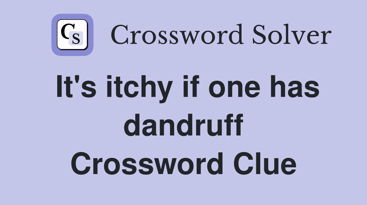 It's itchy if one has dandruff Crossword Clue
