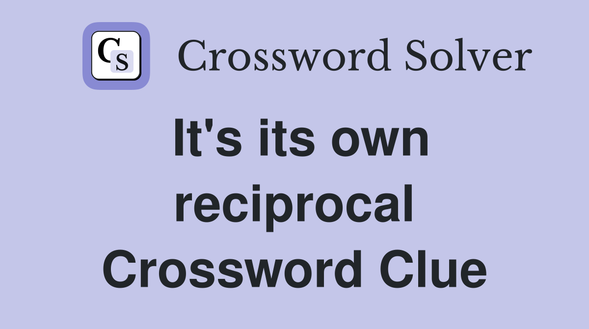 It's its own reciprocal Crossword Clue