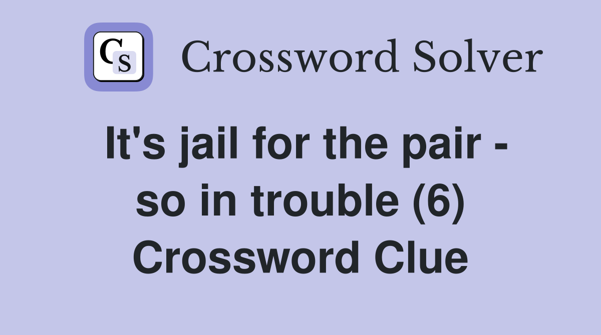 It's jail for the pair - so in trouble (6) Crossword Clue