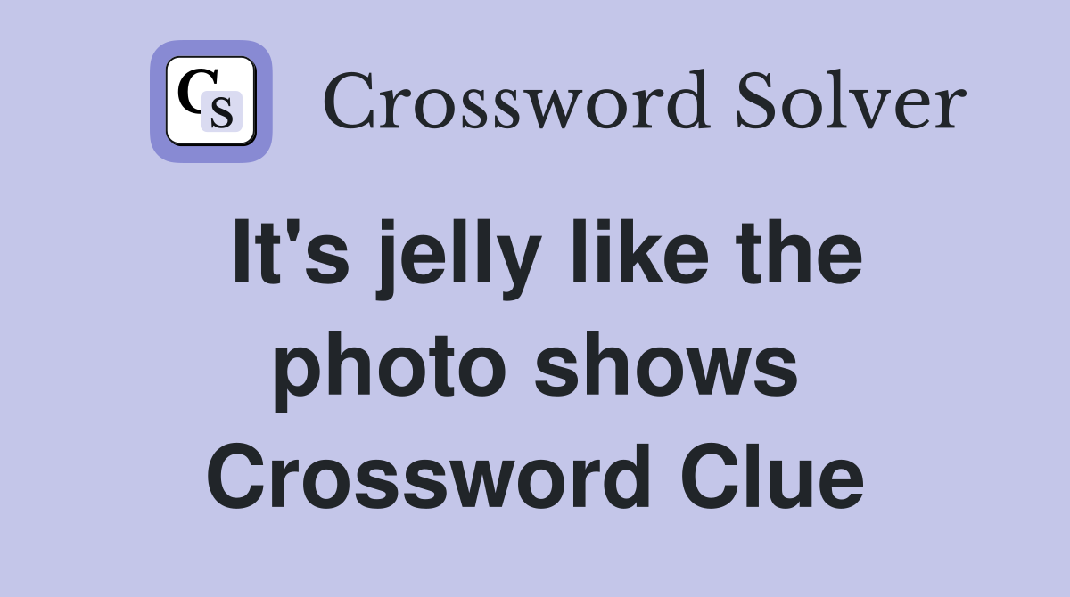 It's jelly like the photo shows Crossword Clue