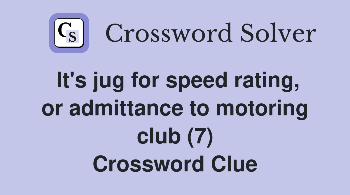 It's jug for speed rating, or admittance to motoring club (7) Crossword Clue
