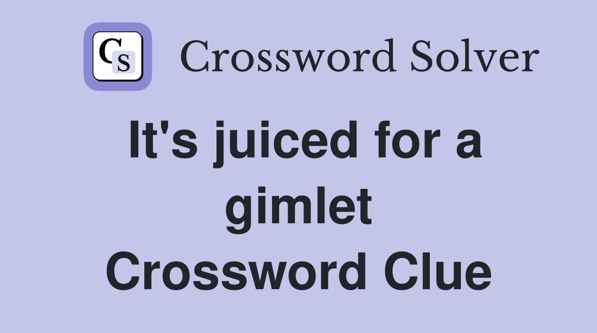 It's juiced for a gimlet Crossword Clue