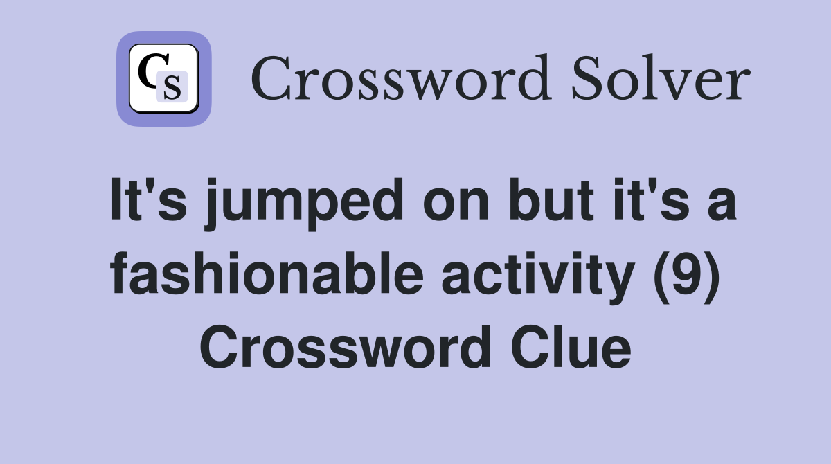 It's jumped on but it's a fashionable activity (9) Crossword Clue