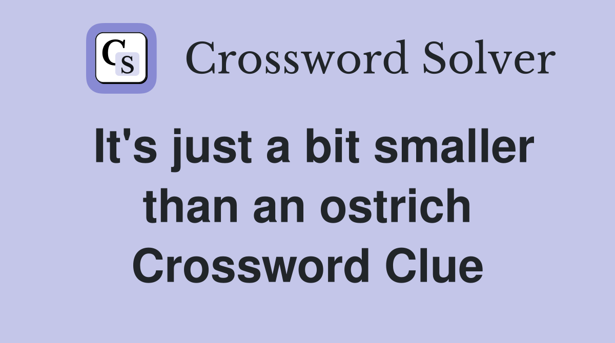 It's just a bit smaller than an ostrich Crossword Clue