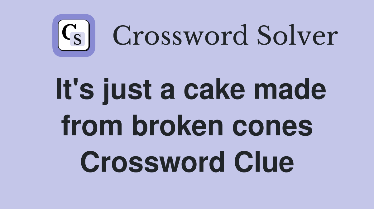 It's just a cake made from broken cones Crossword Clue