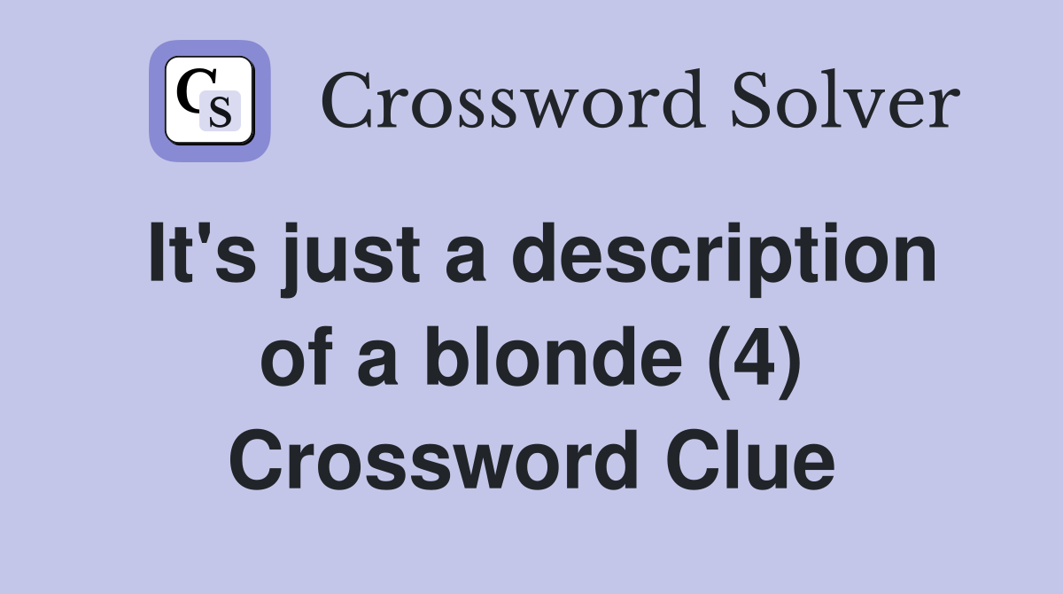 It's just a description of a blonde (4) Crossword Clue