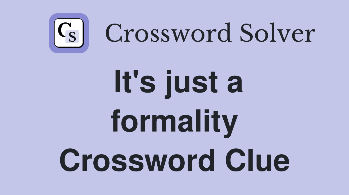 It's just a formality Crossword Clue