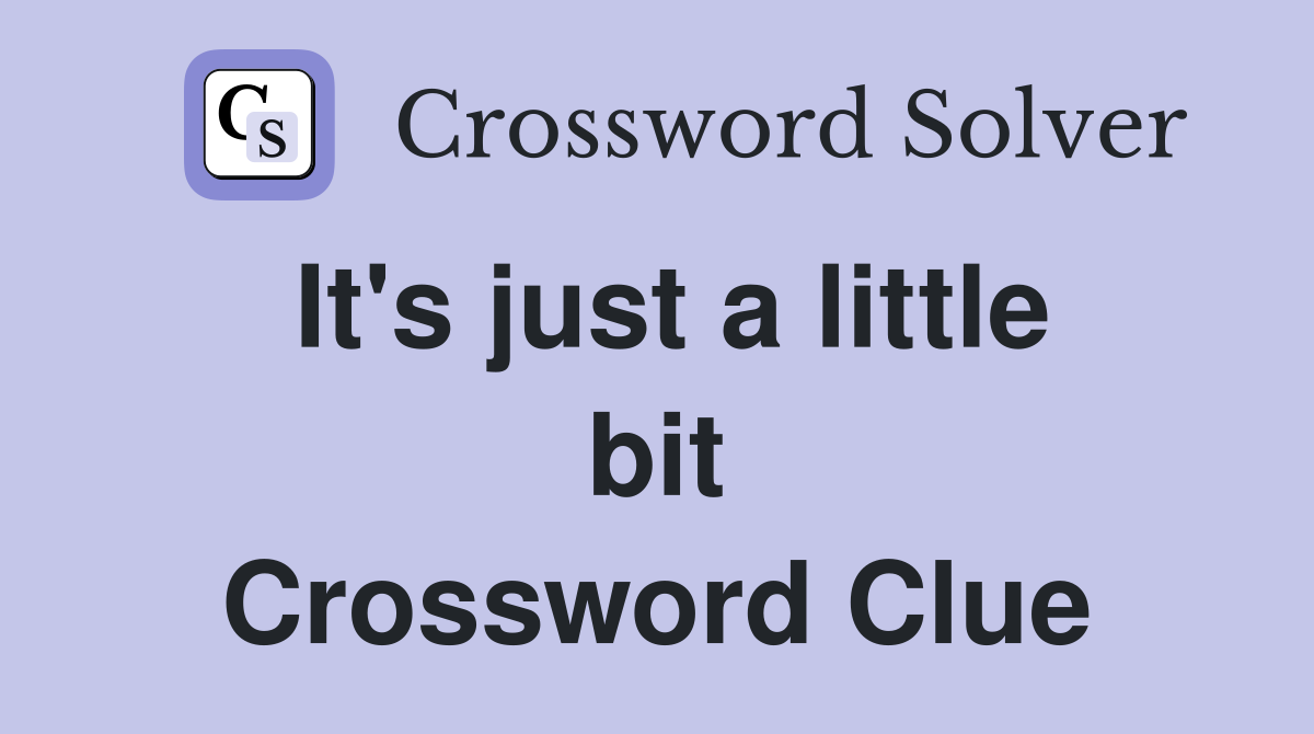 It's just a little bit Crossword Clue