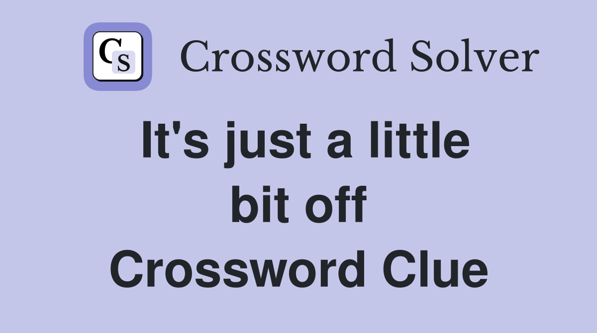 It's just a little bit off Crossword Clue