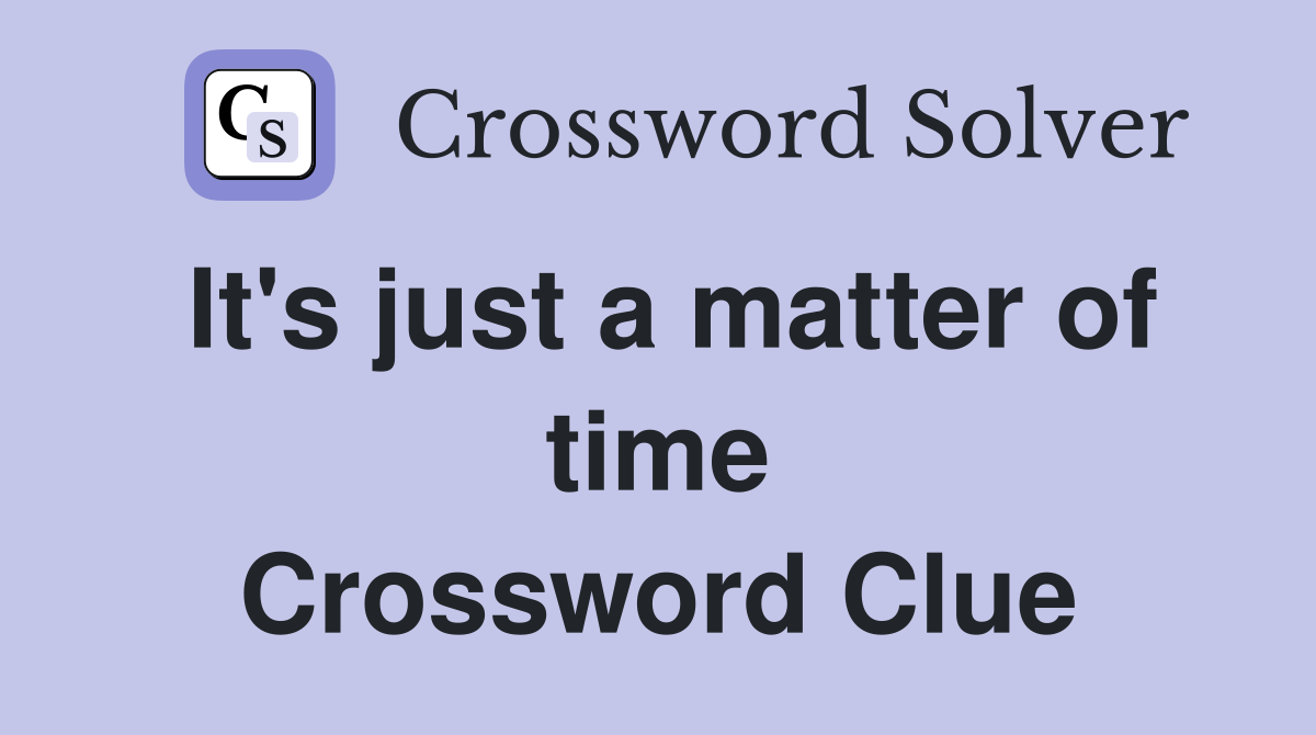 It's just a matter of time Crossword Clue
