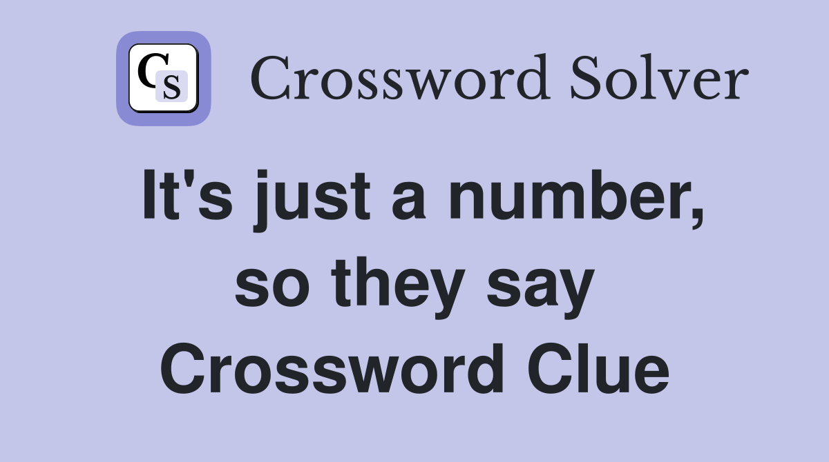 It's just a number, so they say Crossword Clue