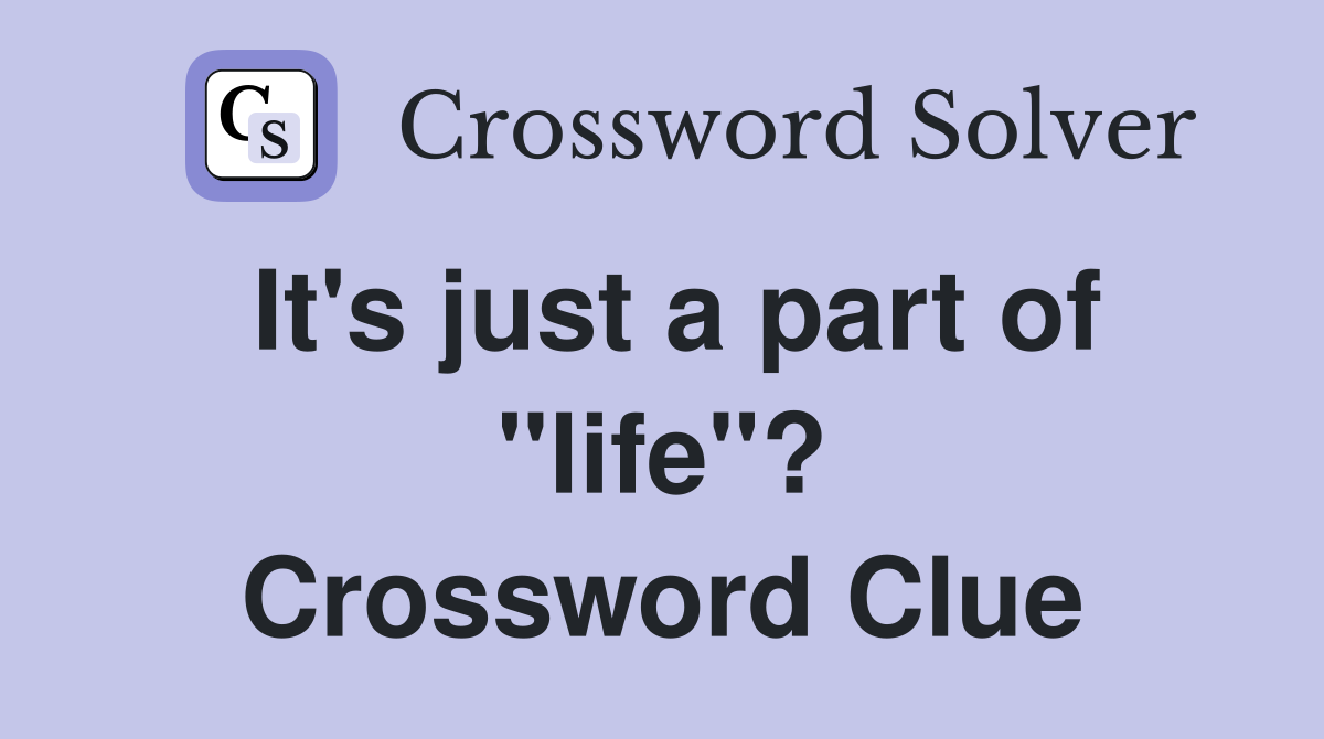 It's just a part of "life"? Crossword Clue