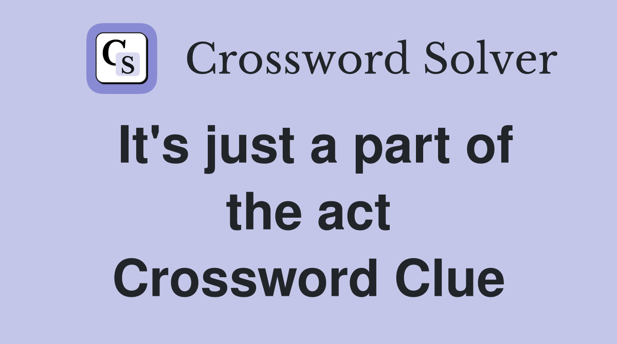 It's just a part of the act Crossword Clue