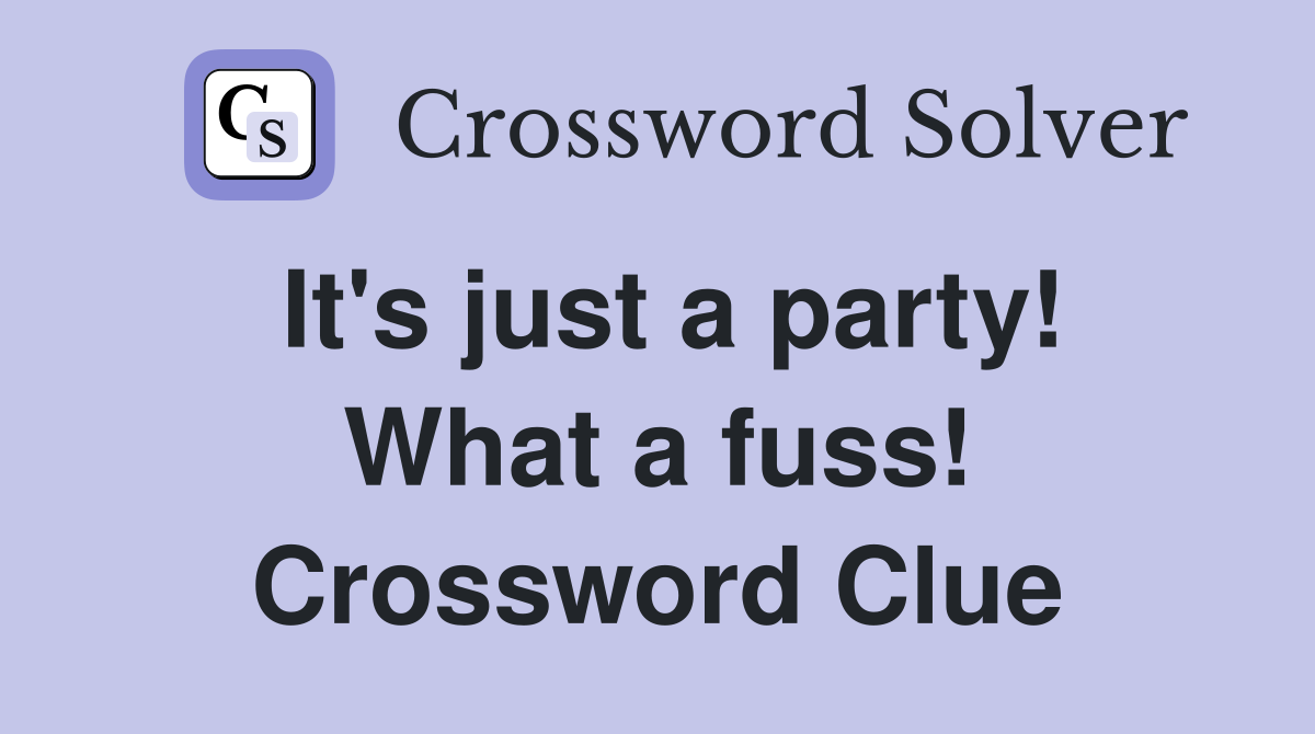 It's just a party! What a fuss! Crossword Clue